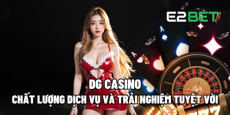 DG Casino: Trải Nghiệm Dịch Vụ Cao Cấp Và Chất Lượng Tuyệt Vời 5 DG Casino